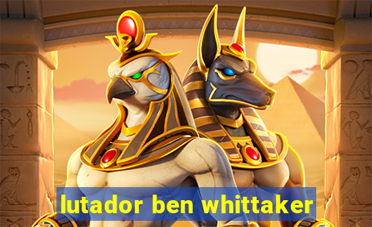 lutador ben whittaker