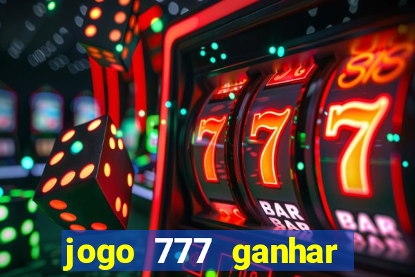 jogo 777 ganhar dinheiro de verdade