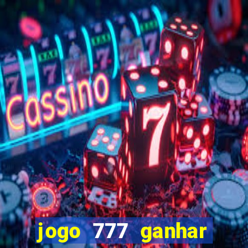 jogo 777 ganhar dinheiro de verdade