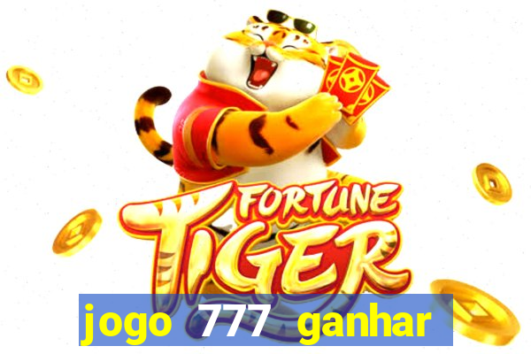 jogo 777 ganhar dinheiro de verdade