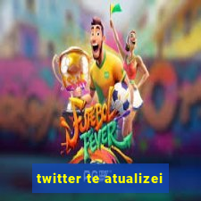 twitter te atualizei