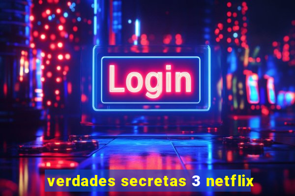 verdades secretas 3 netflix