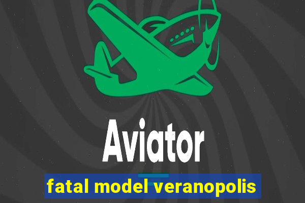 fatal model veranopolis