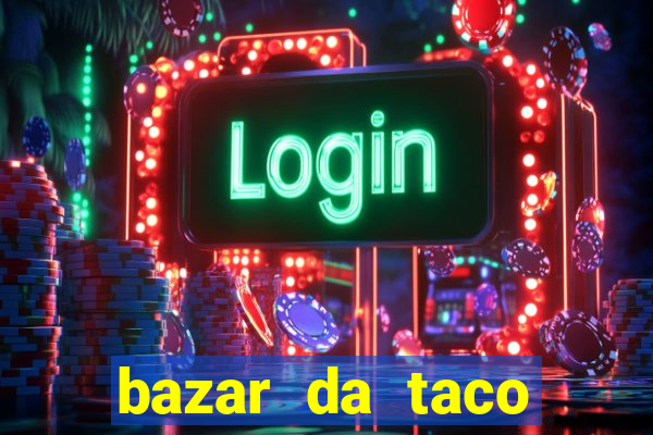 bazar da taco agendamento online