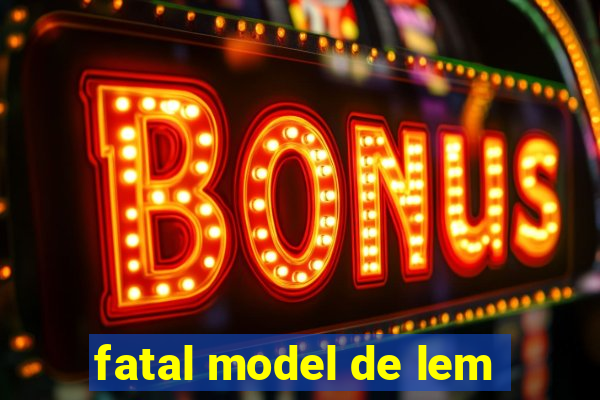 fatal model de lem