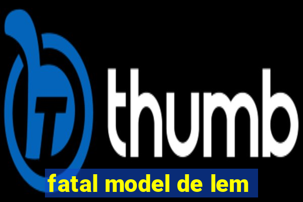 fatal model de lem