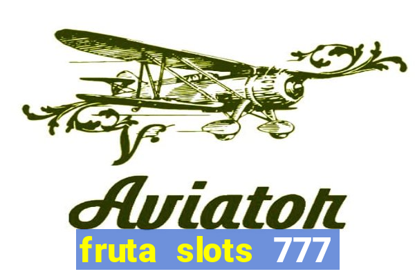 fruta slots 777 mega jackpot paga mesmo