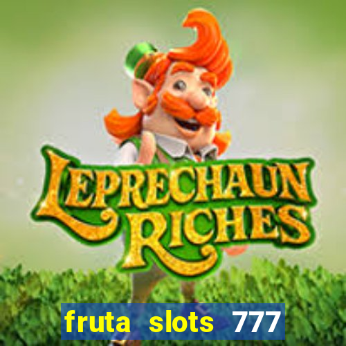 fruta slots 777 mega jackpot paga mesmo