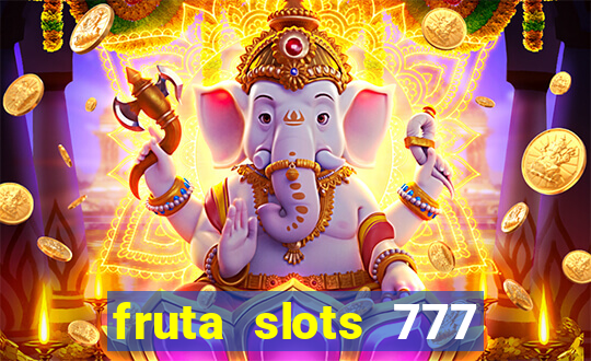 fruta slots 777 mega jackpot paga mesmo