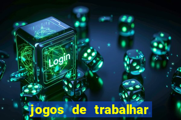 jogos de trabalhar para ganhar dinheiro