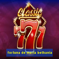 fortuna de maria bethania