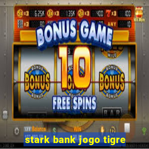 stark bank jogo tigre