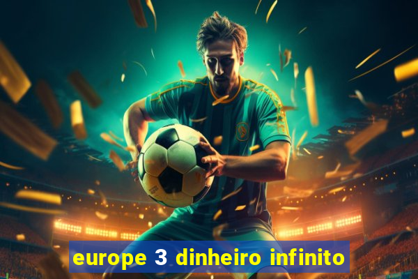 europe 3 dinheiro infinito