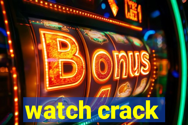 watch crack