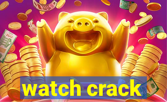 watch crack