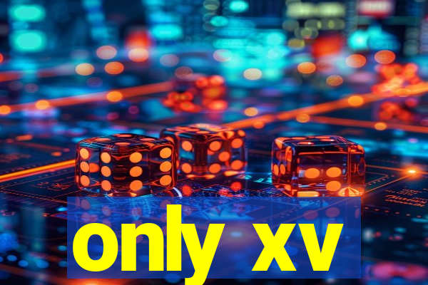 only xv