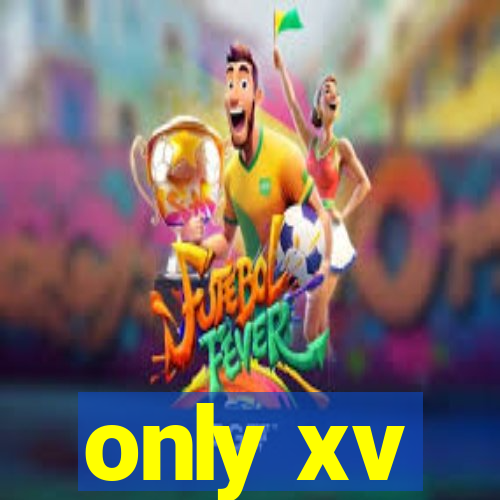 only xv