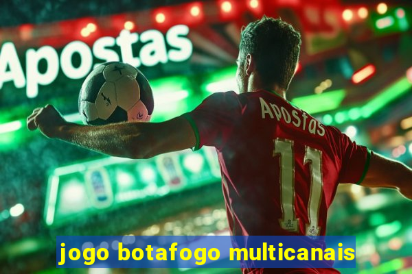 jogo botafogo multicanais