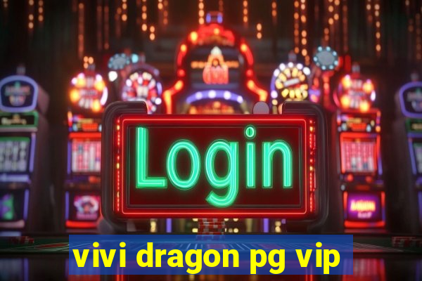 vivi dragon pg vip