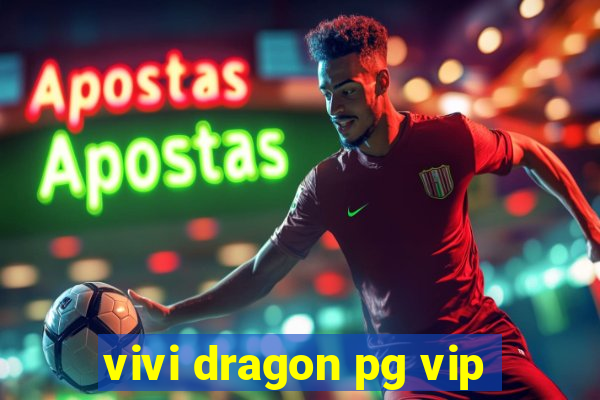 vivi dragon pg vip