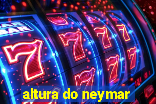 altura do neymar