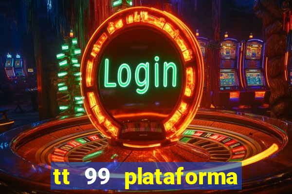 tt 99 plataforma de jogos