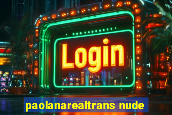 paolanarealtrans nude