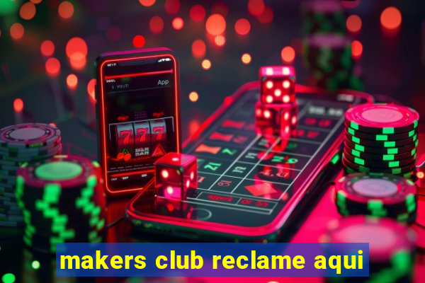 makers club reclame aqui