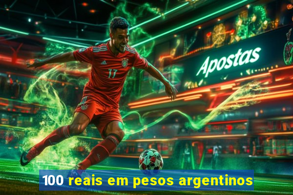 100 reais em pesos argentinos