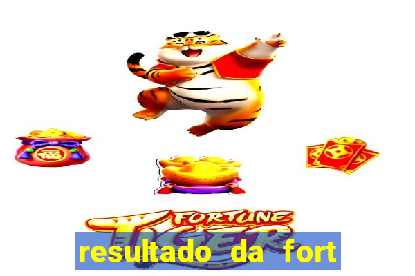 resultado da fort de hoje