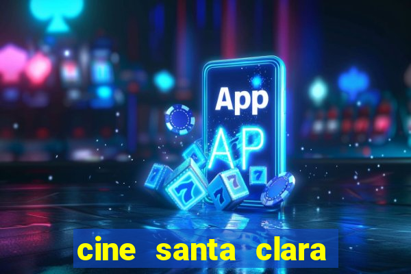 cine santa clara filme em cartaz