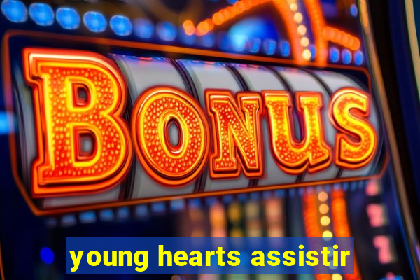 young hearts assistir