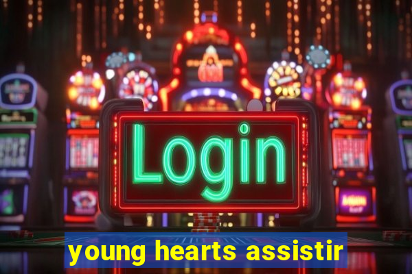 young hearts assistir