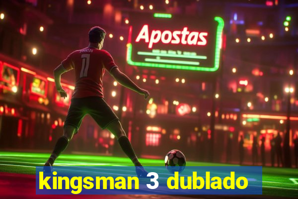 kingsman 3 dublado