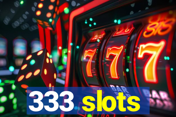 333 slots