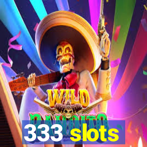 333 slots