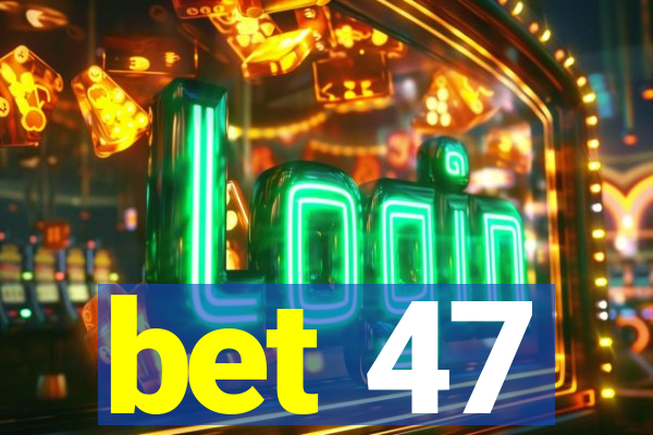 bet 47