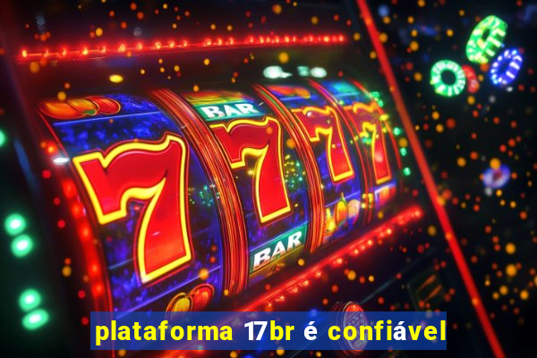 plataforma 17br é confiável