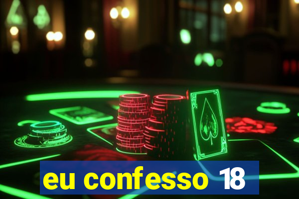 eu confesso 18