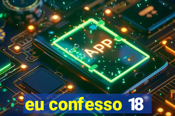 eu confesso 18