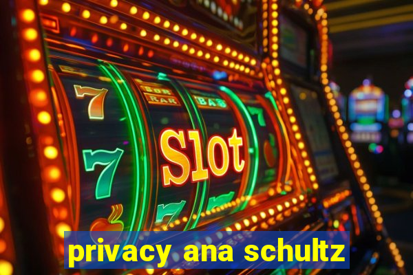 privacy ana schultz