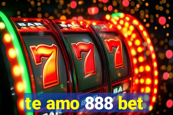 te amo 888 bet