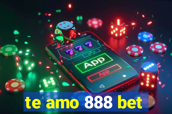 te amo 888 bet