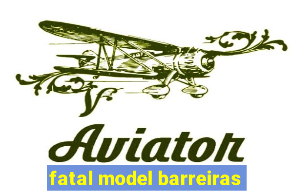 fatal model barreiras