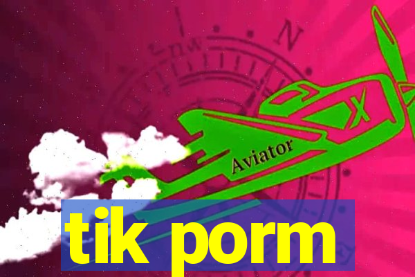 tik porm