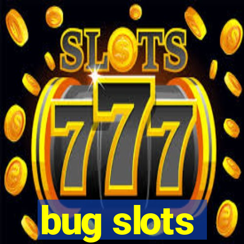 bug slots