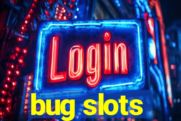 bug slots