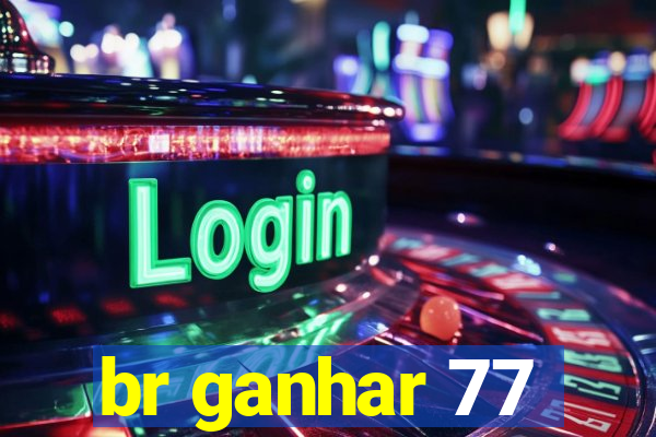 br ganhar 77