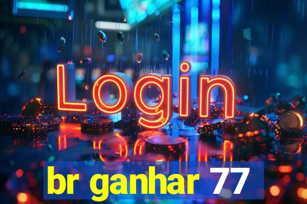 br ganhar 77