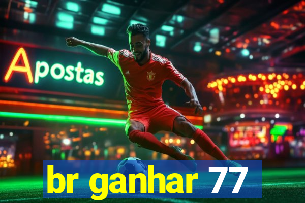 br ganhar 77